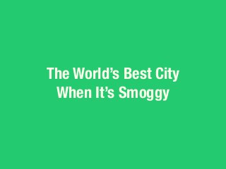 The World’s Best City
When It’s Smoggy

 