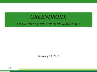 GREENDROID:
AN ARCHITECTURE FOR DARK SILICON AGE
February 23, 2013
1 / 29
 