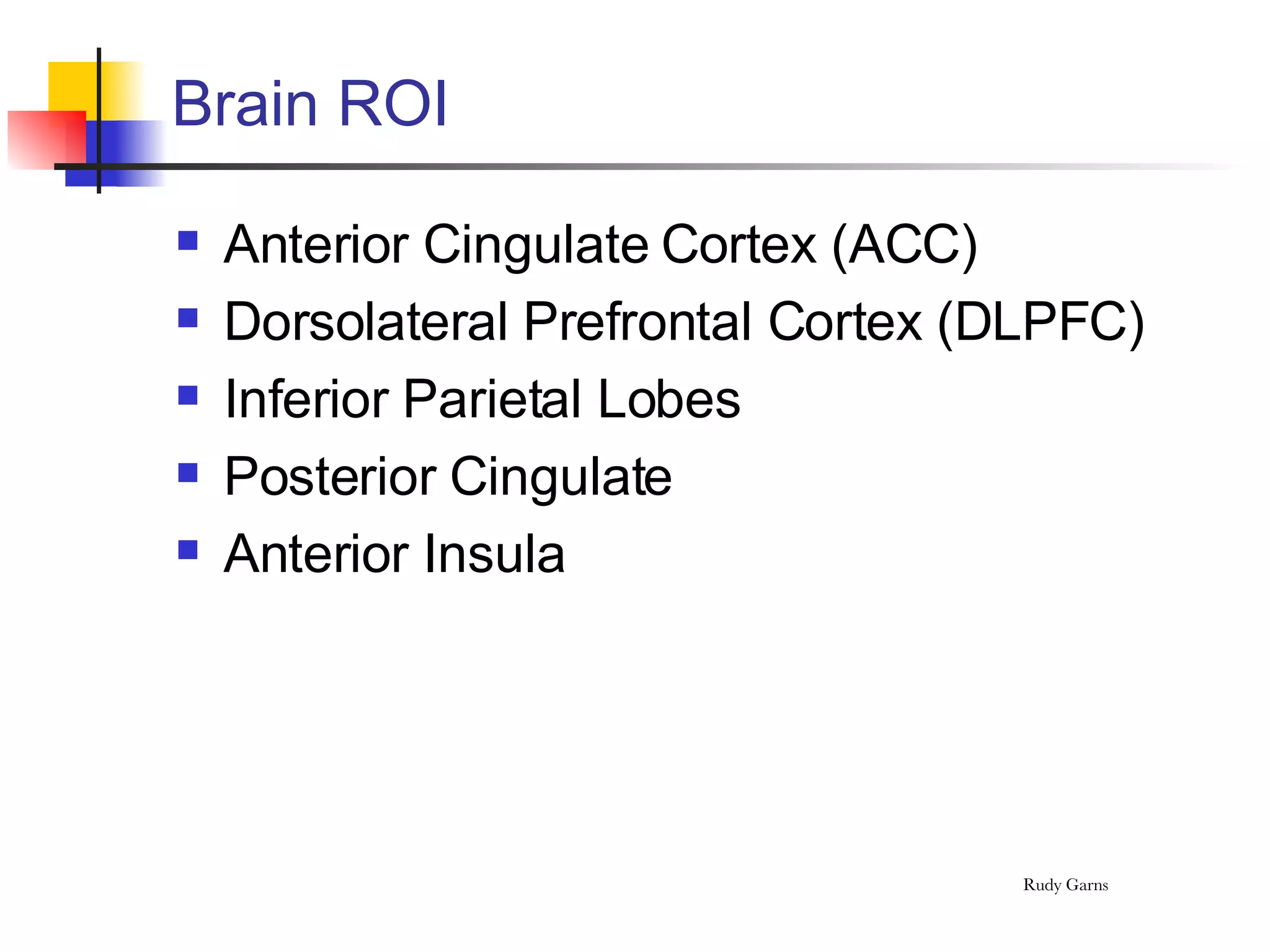 Brain ROI Anterior Cingulate Cortex (ACC) Dorsolateral Prefrontal Cortex (DLPFC) Inferior Parietal Lobes Posterior Cingulate Anterior Insula 