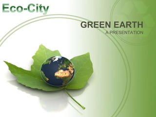 GREEN EARTH
A PRESENTATION
 
