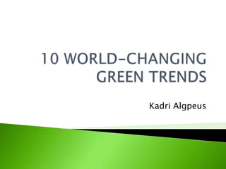 10 World-Changing Green Trends Kadri Algpeus 