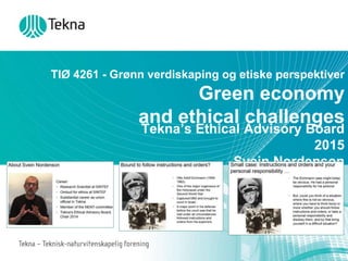 TIØ 4261 - Grønn verdiskaping og etiske perspektiver
Green economy
and ethical challenges
Tekna’s Ethical Advisory Board
2015
Svein Nordenson
 