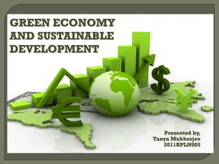 GREEN ECONOMY
AND SUSTAINABLE
DEVELOPMENT

Presented by,
Tanya Mukherjee
2011BPLN005

 