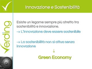 Innovazione e Sostenibilità 
Esiste un legame sempre più stretto tra sostenibilità e innovazione. 
 L’innovazione deve es...