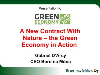 Presentation to   A New Contract With Nature – the Green Economy in Action   Gabriel D’Arcy CEO Bord na Móna 