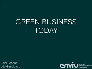 GREEN BUSINESS
TODAY

Oriol Pascual
oriol@enviu.org

 