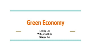 Green Economy
Liping Liu
Wilian Gatti Jr
Xingru Lai
 