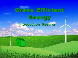 Green Efficient Energy Introduction  Meeting 