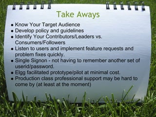 Take Aways
Know Your Target Audience
Develop policy and guidelines
Identify Your Contributors/Leaders vs.
Consumers/Follow...