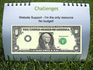 Challenges
Website Support - I'm the only resource
            No budget!
 
