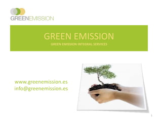 GREEN EMISSIONGREEN EMISSION INTEGRAL SERVICES www.greenemission.es info@greenemission.es 1 