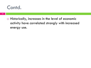 Contd.
11


     !   Historically, increases in the level of economic
         activity have correlated strongly with increased
         energy use.
 
