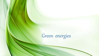 Green energies
 