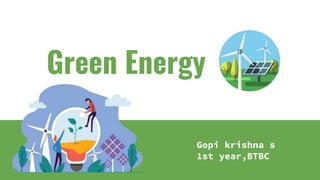 Green Energy
Gopi krishna s
1st year,BTBC
 
