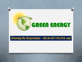 GREEN ENERGY
Greening the Corporations – the GAWAD KALINGA way!
 