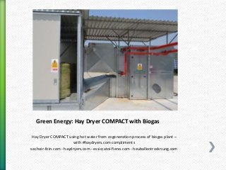 Green Energy: Hay Dryer COMPACT with Biogas
Hay Dryer COMPACT using hot water from cogeneration process of biogas plant –
with #haydryers.com compliments
sechoir-foin.com - haydryers.com - essiccatoi-fieno.com - heuballentrocknung.com
 