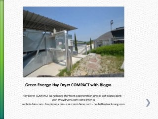 Green Energy: Hay Dryer COMPACT with Biogas
Hay Dryer COMPACT using hot water from cogeneration process of biogas plant –
with #haydryers.com compliments
sechoir-foin.com - haydryers.com - essiccatoi-fieno.com - heuballentrocknung.com
 
