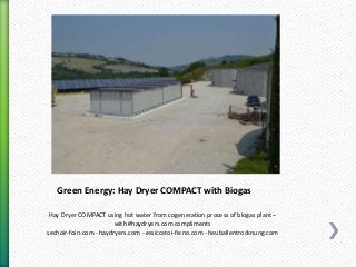 Green Energy: Hay Dryer COMPACT with Biogas
Hay Dryer COMPACT using hot water from cogeneration process of biogas plant –
with #haydryers.com compliments
sechoir-foin.com - haydryers.com - essiccatoi-fieno.com - heuballentrocknung.com
 