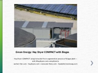 Green Energy: Hay Dryer COMPACT with Biogas
Hay Dryer COMPACT using hot water from cogeneration process of biogas plant –
with #haydryers.com compliments
sechoir-foin.com - haydryers.com - essiccatoi-fieno.com - heuballentrocknung.com
 