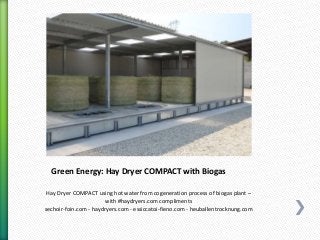 Green Energy: Hay Dryer COMPACT with Biogas
Hay Dryer COMPACT using hot water from cogeneration process of biogas plant –
with #haydryers.com compliments
sechoir-foin.com - haydryers.com - essiccatoi-fieno.com - heuballentrocknung.com
 