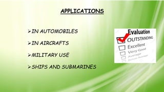 APPLICATIONS
IN AUTOMOBILES
IN AIRCRAFTS
MILITARY USE
SHIPS AND SUBMARINES
 