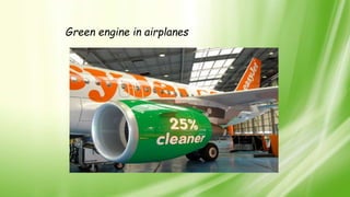 Green engine in airplanes
 