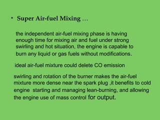 • Super Air-fuel Mixing …
the independent air-fuel mixing phase is having
enough time for mixing air and fuel under strong...