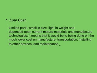 • Low Cost
Limited parts, small in size, light in weight and
depended upon current mature materials and manufacture
techno...