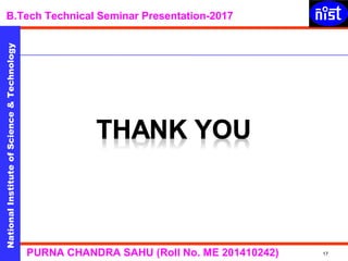 NationalInstituteofScience&Technology
B.Tech Technical Seminar Presentation-2017NationalInstituteofScience&Technology
17PURNA CHANDRA SAHU (Roll No. ME 201410242)
NationalInstituteofScience&Technology
 