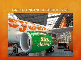 GREEN ENGINE IN AEROPLANE
 