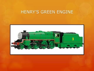 HENRY’S GREEN ENGINE
 