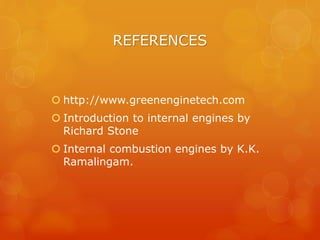 REFERENCES
 http://www.greenenginetech.com
 Introduction to internal engines by
Richard Stone
 Internal combustion engines by K.K.
Ramalingam.
 