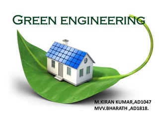 Green engineering




          M.KIRAN KUMAR,AD1047
          MVV.BHARATH ,AD1818.
 