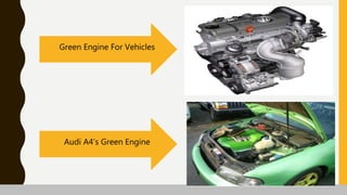 Green Engine For Vehicles
Audi A4’s Green Engine
 