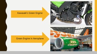 Kawasaki’s Green Engine
Green Engine in Aeroplane
 