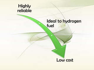 Highly
reliable
Ideal to hydrogen
fuel
Low cost