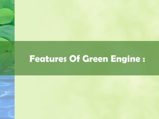 Features Of Green Engine :
 