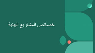 ‫خصائص‬
‫المشاريع‬
‫البيئية‬
 