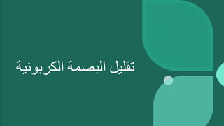 ‫تقليل‬
‫البصمة‬
‫الكربون‬
‫ية‬
 