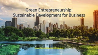 Green Entrepreneurship:
Sustainable Development for Business
www.humanikaconsulting.com
 