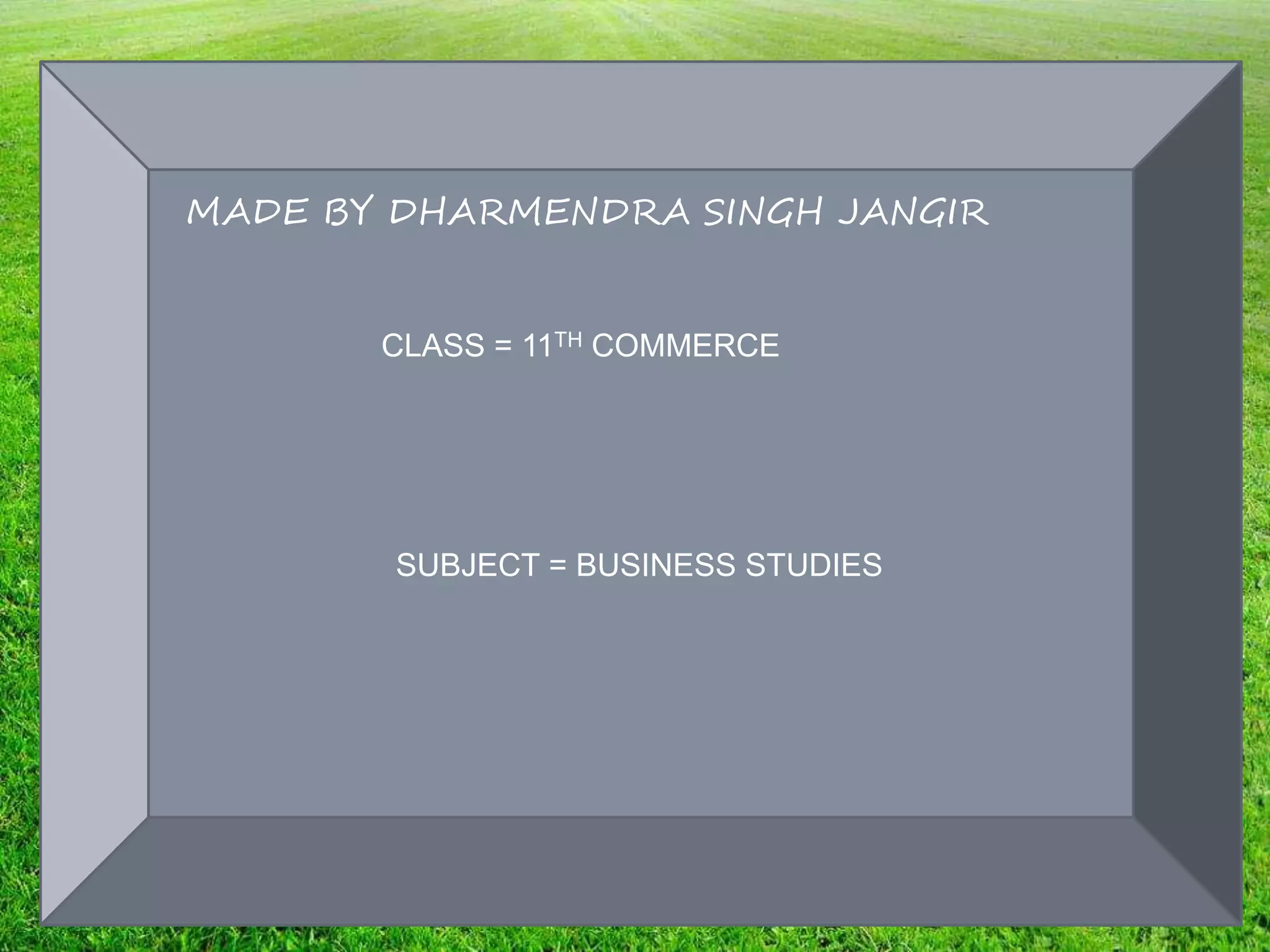 MADE BY DHARMENDRA SINGH JANGIR
CLASS = 11TH COMMERCE
SUBJECT = BUSINESS STUDIES
 