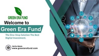 Green Era Fund
The One-Stop Solution The Best
Digital Investment.
Welcome to
Visit Our Website
www.greenerafund.com
 
