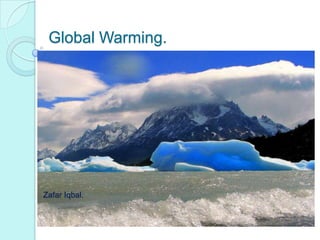 Global Warming.  Zafar Iqbal. Global Warming.  