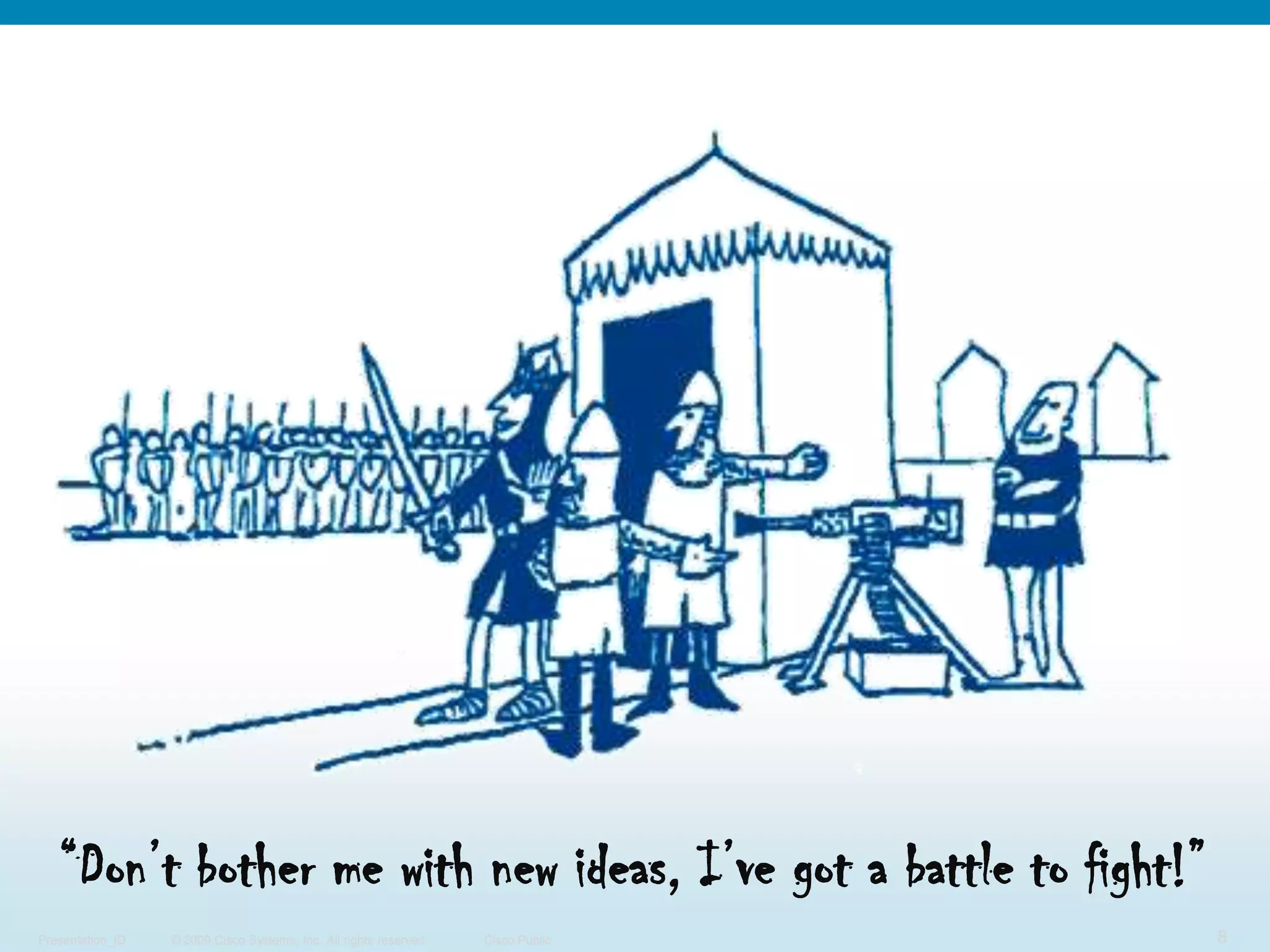 “Don’t bother me with new ideas, I’ve got a battle to fight!”