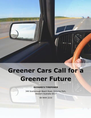 RICHARD’S TYREPOWER
348 Scarborough Beach Road, Osborne Park,
Western Australia 6017
08 9444 2233
Greener Cars Call for a
Greener Future
 