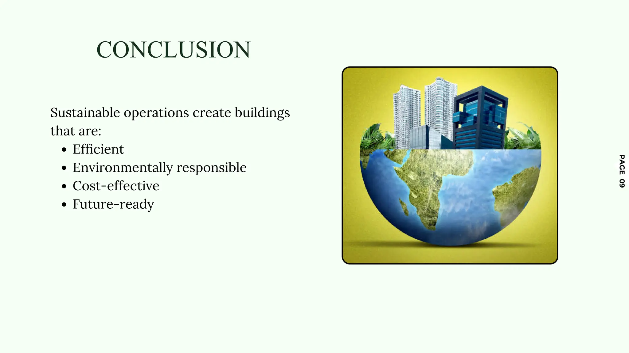 CONCLUSION
PAGE
09
Sustainable operations create buildings
that are:
Efficient
Environmentally responsible
Cost-effective
Future-ready
 