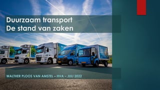 WALTHER PLOOS VAN AMSTEL – HVA – JULI 2022
Duurzaam transport
De stand van zaken
 