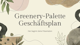 Greenery-Palette
Geschäftsplan
Hier beginnt deine Präsentation
 