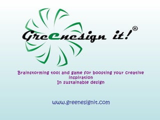 Brainstorming tool and game for boosting your creative
inspiration
In sustainable design

www.greenesignit.com

 