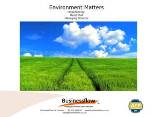 Environment Matters Presented by  David Hall Managing Director 